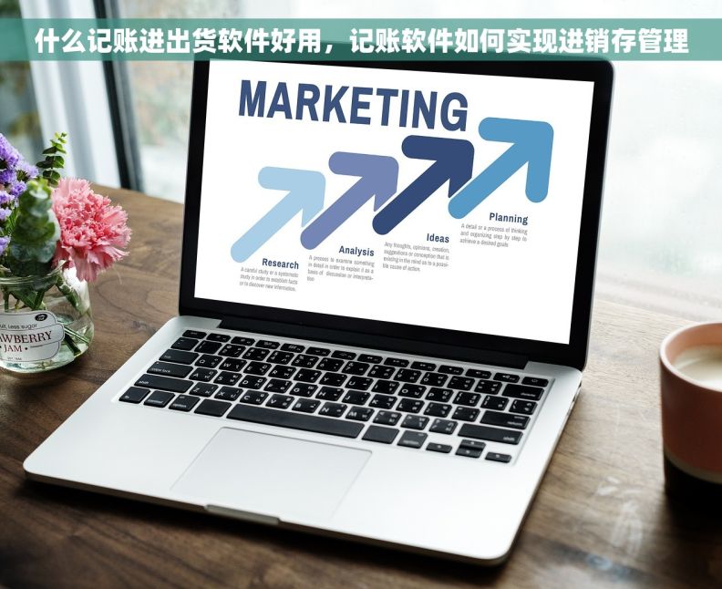 什么记账进出货软件好用，记账软件如何实现进销存管理