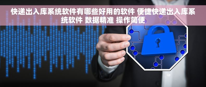 快递出入库系统软件有哪些好用的软件 便捷快递出入库系统软件 数据精准 操作简便