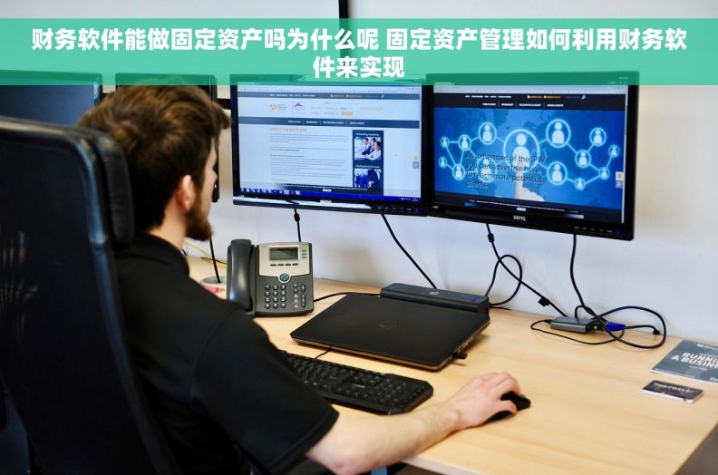 财务软件能做固定资产吗为什么呢 固定资产管理如何利用财务软件来实现