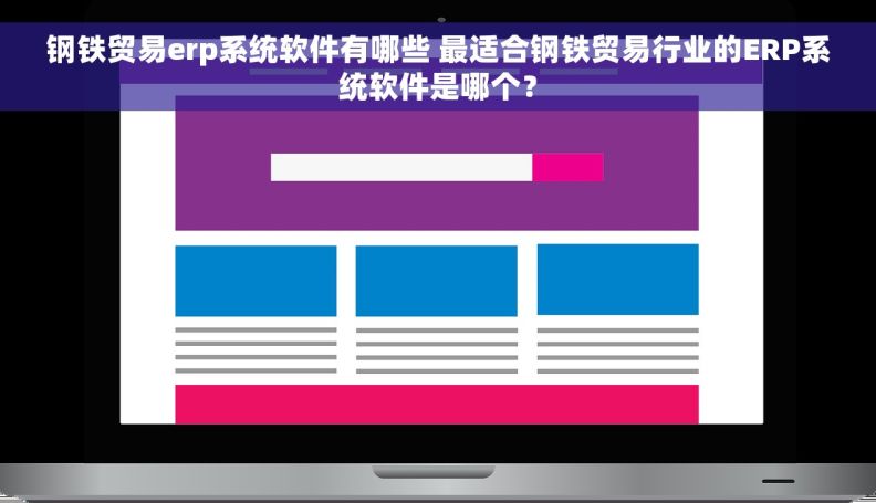 钢铁贸易erp系统软件有哪些 最适合钢铁贸易行业的ERP系统软件是哪个？