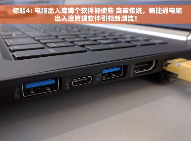   标题4: 电脑出入库哪个软件好使些 突破传统，畅捷通电脑出入库管理软件引领新潮流！