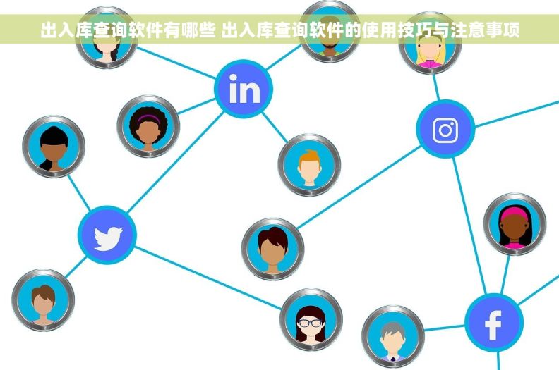 出入库查询软件有哪些 出入库查询软件的使用技巧与注意事项