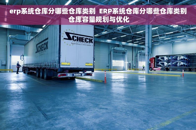 erp系统仓库分哪些仓库类别  ERP系统仓库分哪些仓库类别 仓库容量规划与优化