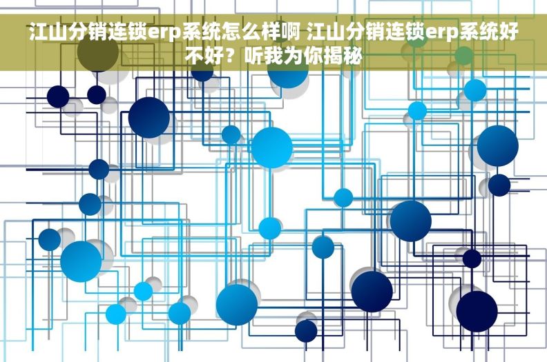 江山分销连锁erp系统怎么样啊 江山分销连锁erp系统好不好？听我为你揭秘