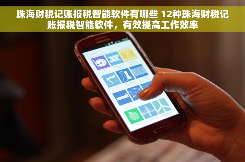 珠海财税记账报税智能软件有哪些 12种珠海财税记账报税智能软件，有效提高工作效率