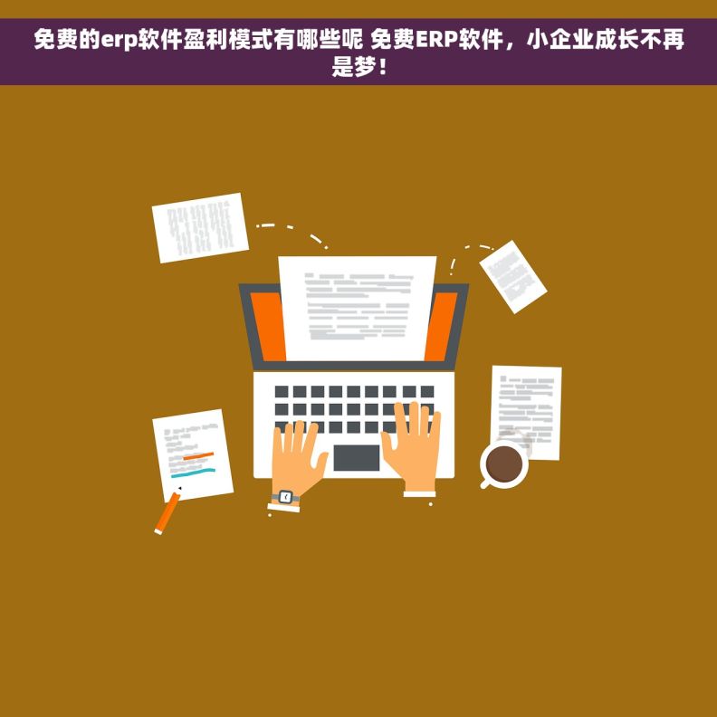 免费的erp软件盈利模式有哪些呢 免费ERP软件，小企业成长不再是梦！