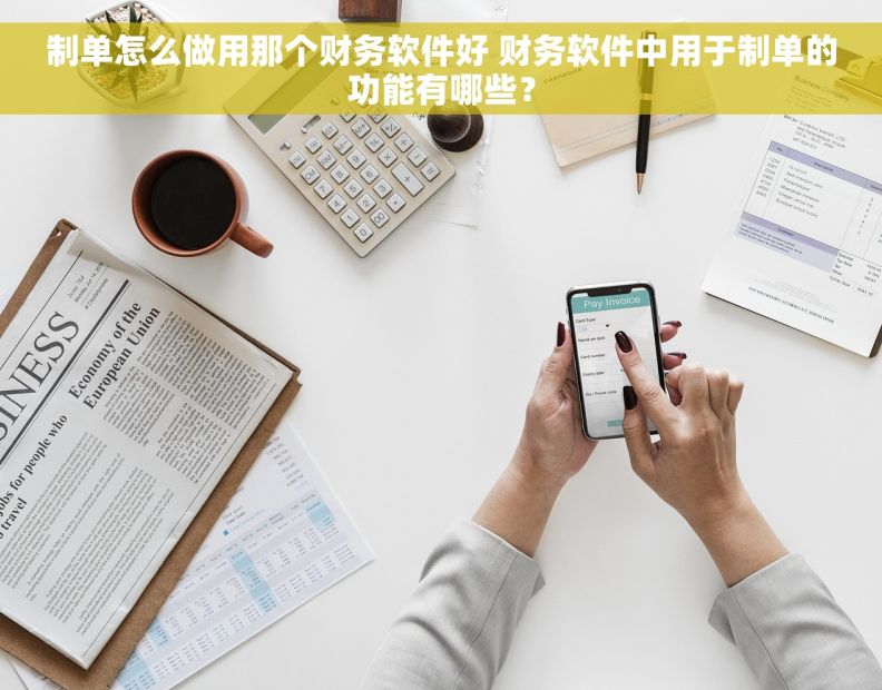 制单怎么做用那个财务软件好 财务软件中用于制单的功能有哪些？