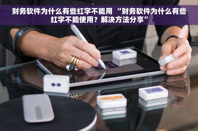 财务软件为什么有些红字不能用 “财务软件为什么有些红字不能使用？解决方法分享”