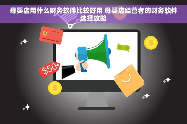 母婴店用什么财务软件比较好用 母婴店经营者的财务软件选择攻略