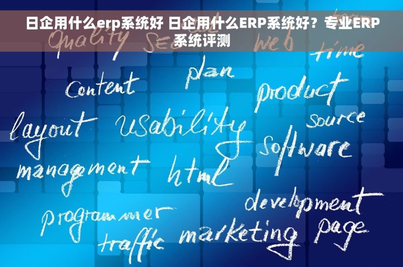 日企用什么erp系统好 日企用什么ERP系统好？专业ERP系统评测
