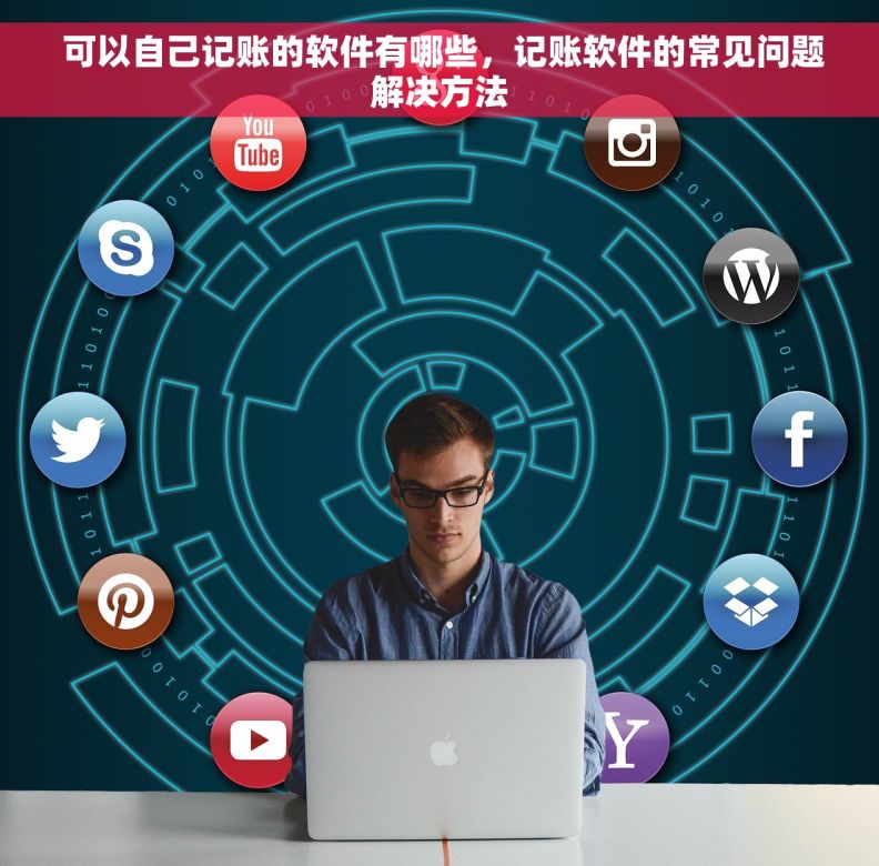  可以自己记账的软件有哪些，记账软件的常见问题解决方法