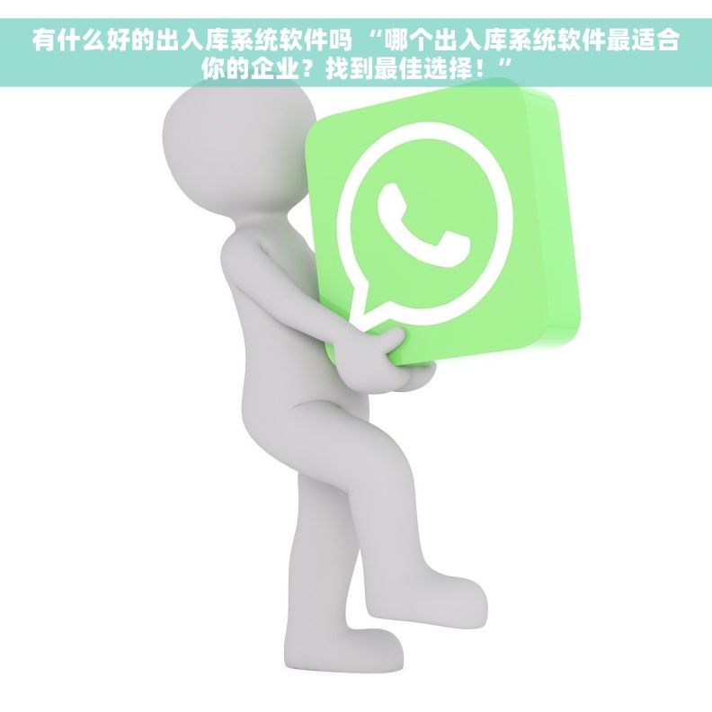 有什么好的出入库系统软件吗 “哪个出入库系统软件最适合你的企业？找到最佳选择！”