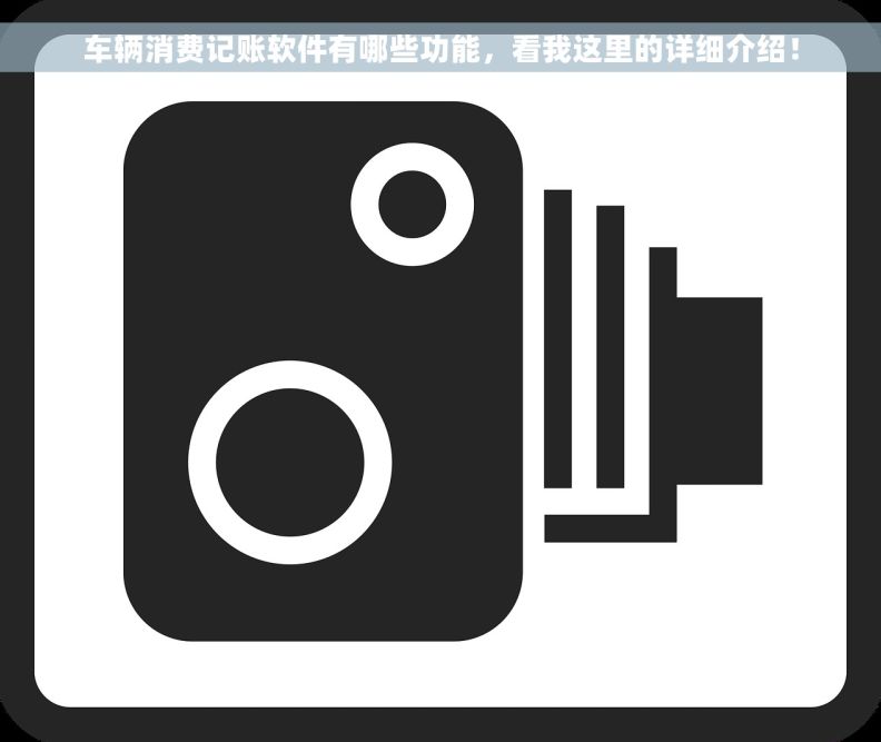 车辆消费记账软件有哪些功能，看我这里的详细介绍！