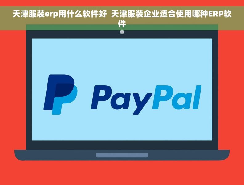 天津服装erp用什么软件好  天津服装企业适合使用哪种ERP软件