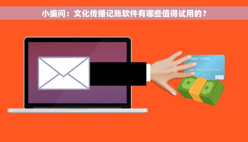 小编问：文化传播记账软件有哪些值得试用的？