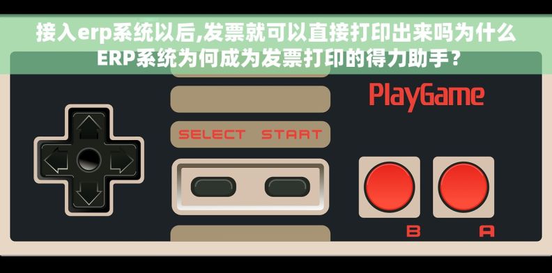 接入erp系统以后,发票就可以直接打印出来吗为什么 ERP系统为何成为发票打印的得力助手？