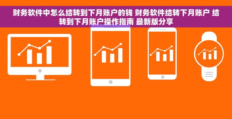 财务软件中怎么结转到下月账户的钱 财务软件结转下月账户 结转到下月账户操作指南 最新版分享