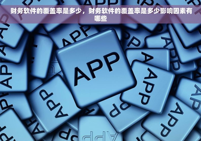  财务软件的覆盖率是多少，财务软件的覆盖率是多少影响因素有哪些