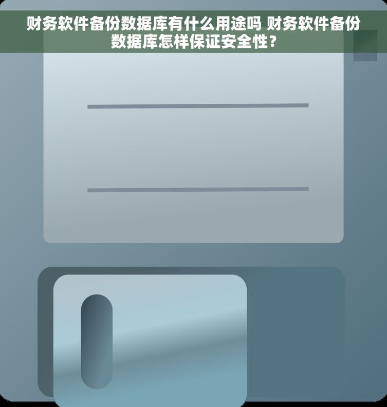 财务软件备份数据库有什么用途吗 财务软件备份数据库怎样保证安全性？