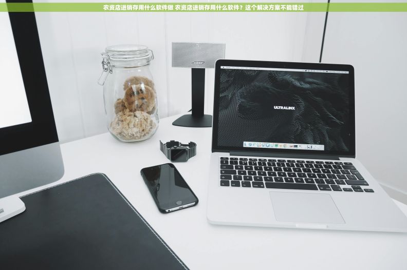 农资店进销存用什么软件做 农资店进销存用什么软件？这个解决方案不能错过
