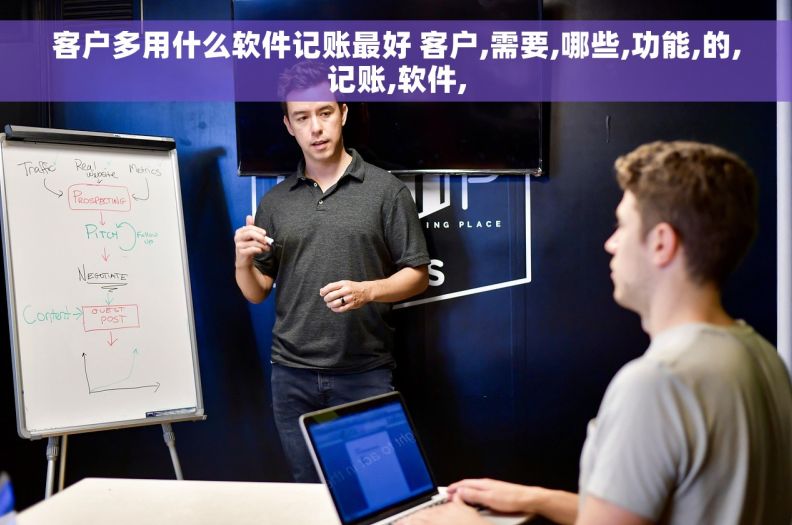 客户多用什么软件记账最好 客户,需要,哪些,功能,的,记账,软件,