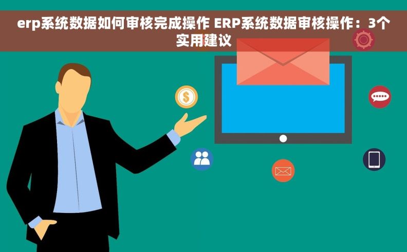erp系统数据如何审核完成操作 ERP系统数据审核操作：3个实用建议