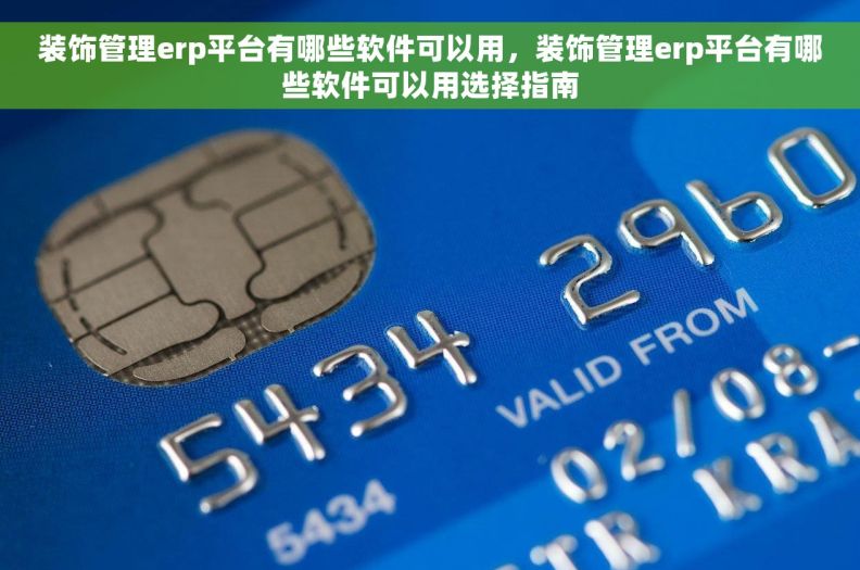 装饰管理erp平台有哪些软件可以用，装饰管理erp平台有哪些软件可以用选择指南