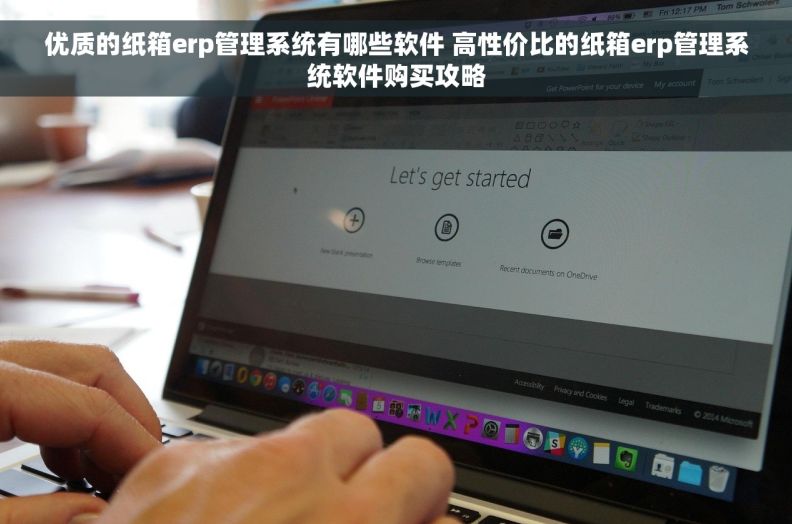 优质的纸箱erp管理系统有哪些软件 高性价比的纸箱erp管理系统软件购买攻略