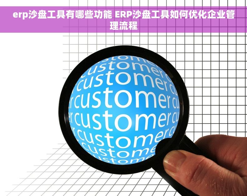 erp沙盘工具有哪些功能 ERP沙盘工具如何优化企业管理流程