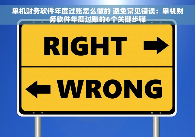 单机财务软件年度过账怎么做的 避免常见错误：单机财务软件年度过账的6个关键步骤