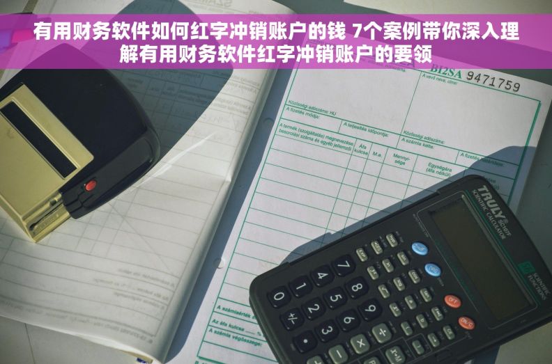 有用财务软件如何红字冲销账户的钱 7个案例带你深入理解有用财务软件红字冲销账户的要领