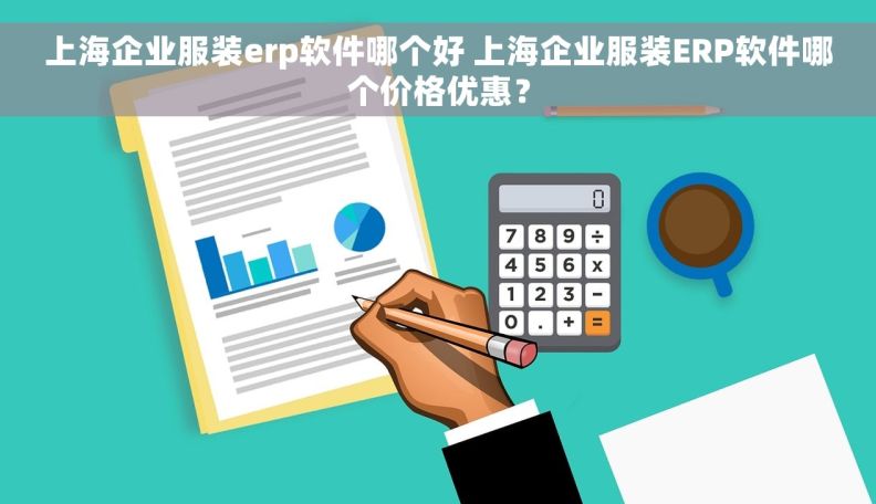 上海企业服装erp软件哪个好 上海企业服装ERP软件哪个价格优惠？