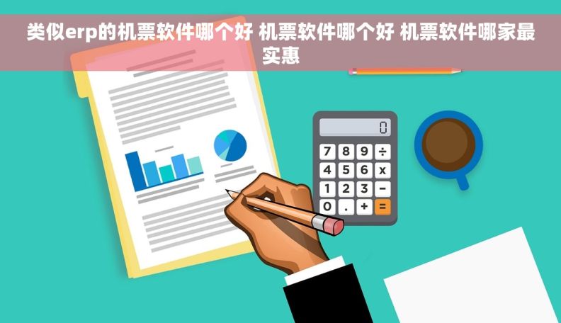 类似erp的机票软件哪个好 机票软件哪个好 机票软件哪家最实惠