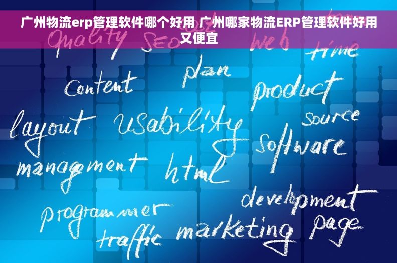 广州物流erp管理软件哪个好用 广州哪家物流ERP管理软件好用又便宜