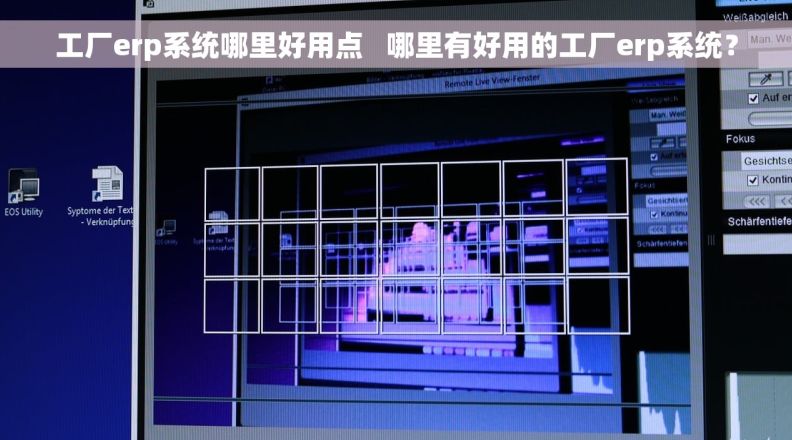 工厂erp系统哪里好用点   哪里有好用的工厂erp系统？