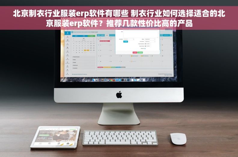 北京制衣行业服装erp软件有哪些 制衣行业如何选择适合的北京服装erp软件？推荐几款性价比高的产品