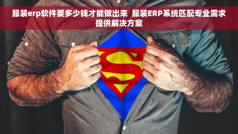 服装erp软件要多少钱才能做出来  服装ERP系统匹配专业需求提供解决方案