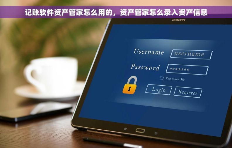 记账软件资产管家怎么用的，资产管家怎么录入资产信息