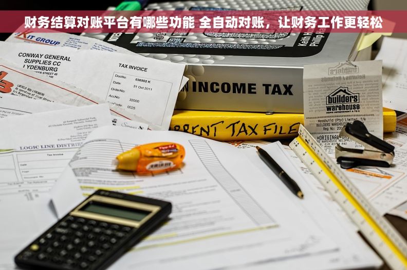 财务结算对账平台有哪些功能 全自动对账，让财务工作更轻松