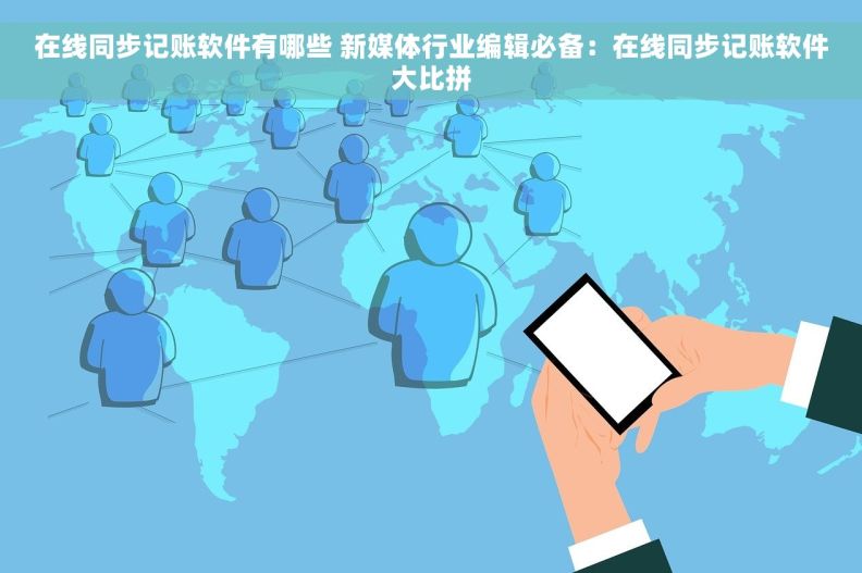 在线同步记账软件有哪些 新媒体行业编辑必备：在线同步记账软件大比拼