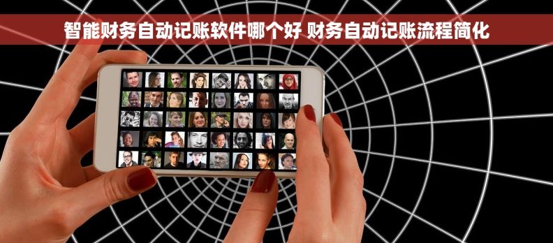智能财务自动记账软件哪个好 财务自动记账流程简化