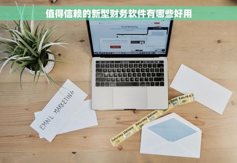 值得信赖的新型财务软件有哪些好用