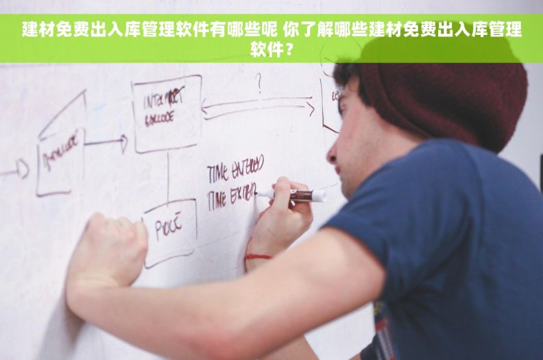 建材免费出入库管理软件有哪些呢 你了解哪些建材免费出入库管理软件？