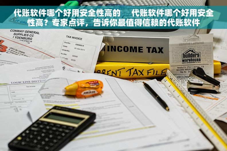 代账软件哪个好用安全性高的     代账软件哪个好用安全性高？专家点评，告诉你最值得信赖的代账软件