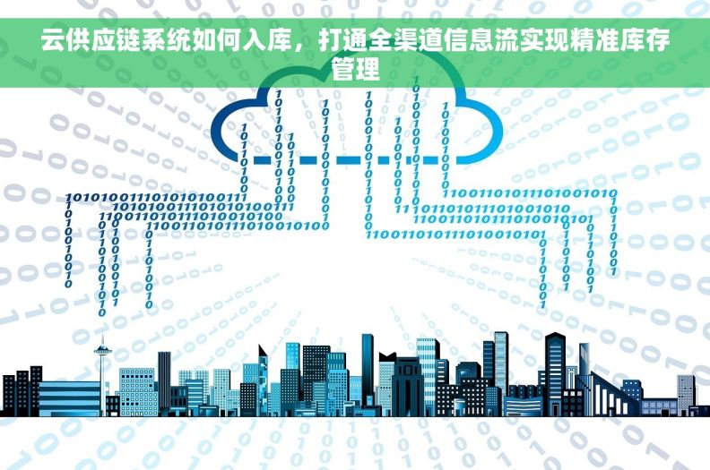 云供应链系统如何入库，打通全渠道信息流实现精准库存管理
