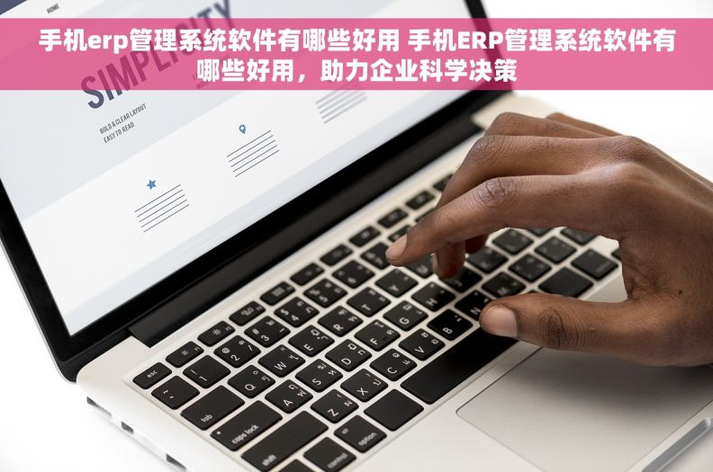 手机erp管理系统软件有哪些好用 手机ERP管理系统软件有哪些好用，助力企业科学决策