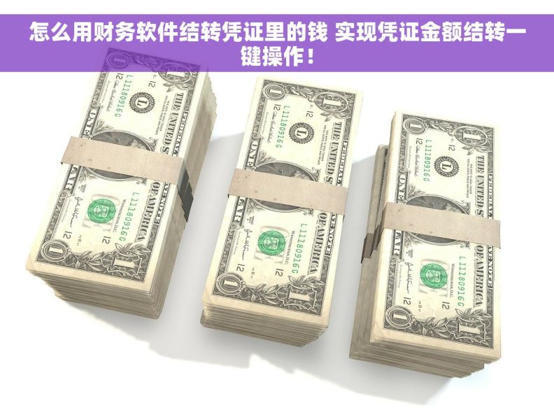 怎么用财务软件结转凭证里的钱 实现凭证金额结转一键操作！