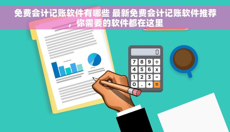 免费会计记账软件有哪些 最新免费会计记账软件推荐，你需要的软件都在这里