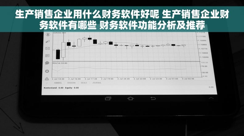 生产销售企业用什么财务软件好呢 生产销售企业财务软件有哪些 财务软件功能分析及推荐