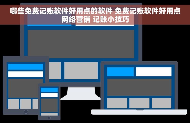 哪些免费记账软件好用点的软件 免费记账软件好用点网络营销 记账小技巧 哪些免费记账软件好用点的软件 免费记账软件好用点网络营销 记账小技巧